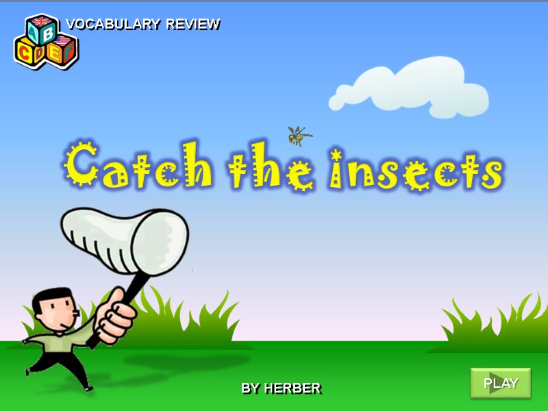 VOCABULARY REVIEW Catch the insects BY HERBER PLAY